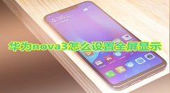 在华为nova3中设置全屏的方法介绍