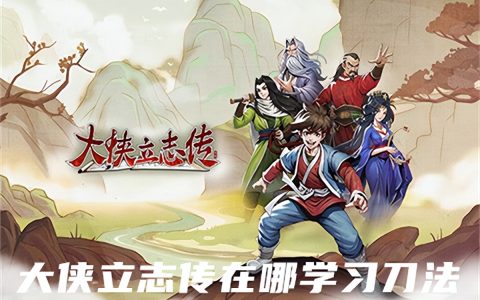 大侠立志传在哪学习刀法