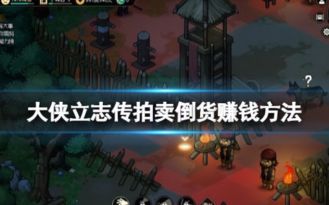 《大侠立志传》拍卖倒货赚钱方法 拍卖倒货卖什么？